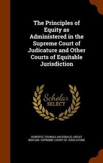 The Principles of Equity as Administered in the Supreme Court of Judicature and Other Courts of Equitable Jurisdiction
