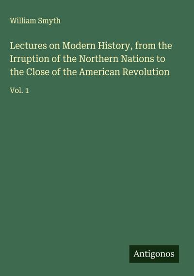 Lectures on Modern History, from the Irruption of the Northern Nations to the Close of the American Revolution