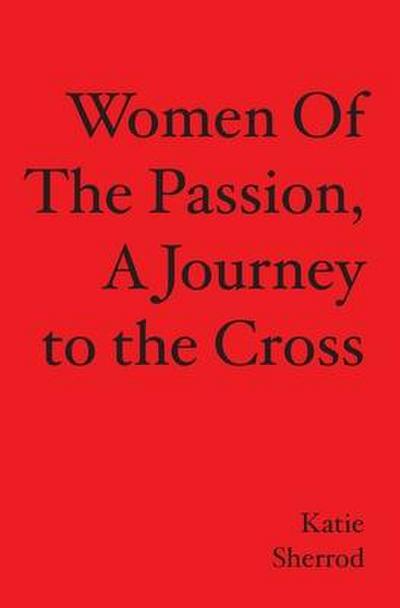 WOMEN OF THE PASSION, A Journey to the Cross