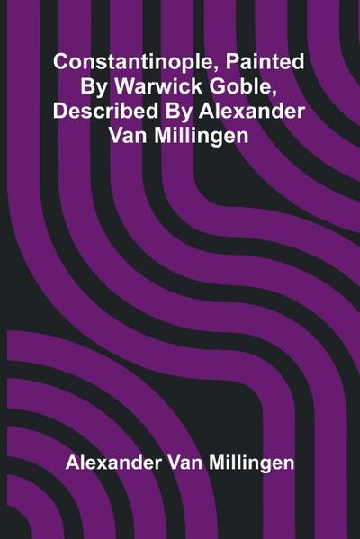 Constantinople, painted by Warwick Goble, described by Alexander Van Millingen