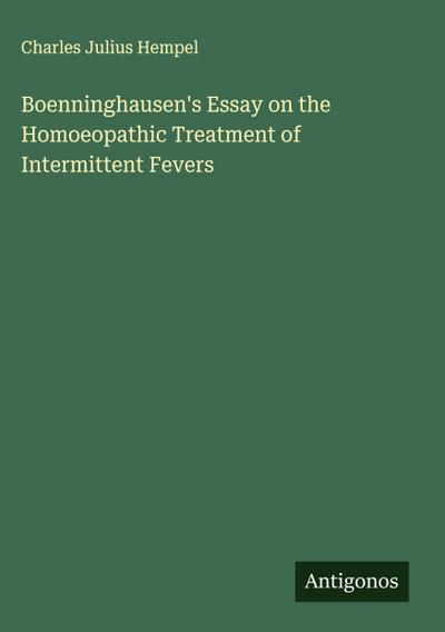 Boenninghausen’s Essay on the Homoeopathic Treatment of Intermittent Fevers