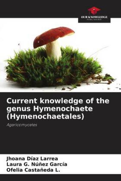 Current knowledge of the genus Hymenochaete (Hymenochaetales)