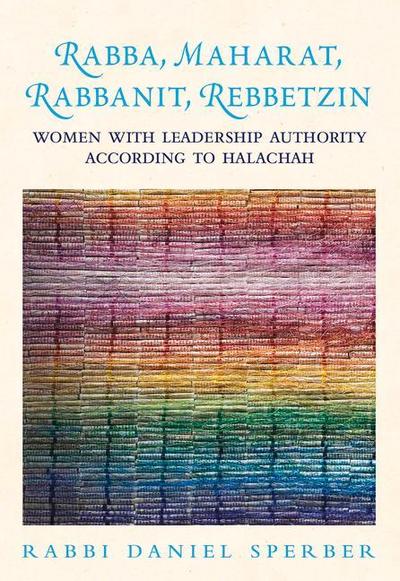 Rabba, Maharat, Rabbanit, Rebbetzin: Women with Leadership Authority According to Halachah
