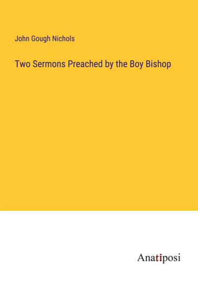 Two Sermons Preached by the Boy Bishop