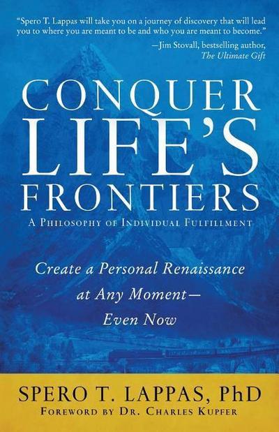 Conquer Life’s Frontiers: A Philosophy of Individual Fulfillment: Create a Personal Renaissance at Any Moment-Even Now