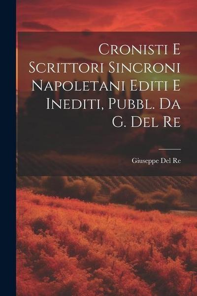 Cronisti E Scrittori Sincroni Napoletani Editi E Inediti, Pubbl. Da G. Del Re