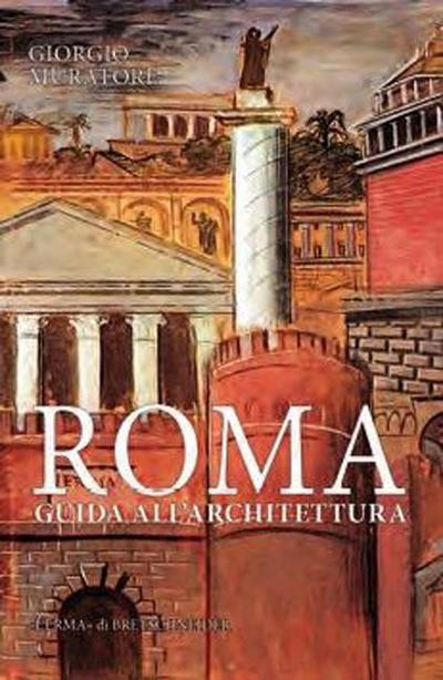 Roma. Guida all’architettura. Dalle origini ai giorni nostri