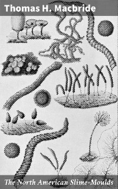 The North American Slime-Moulds (eBook, EPUB) - Thomas H. Macbride