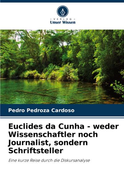 Euclides da Cunha - weder Wissenschaftler noch Journalist, sondern Schriftsteller