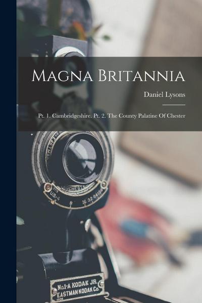 Magna Britannia: Pt. 1. Cambridgeshire. Pt. 2. The County Palatine Of Chester