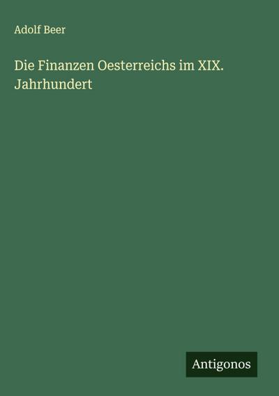Die Finanzen Oesterreichs im XIX. Jahrhundert