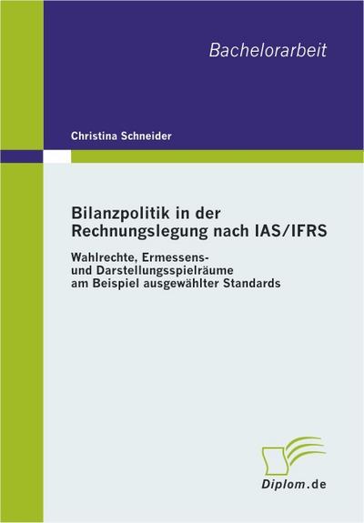Bilanzpolitik in der Rechnungslegung nach IAS/IFRS: Wahlrechte, Ermessens- und Darstellungsspielräume am Beispiel ausgewählter Standards