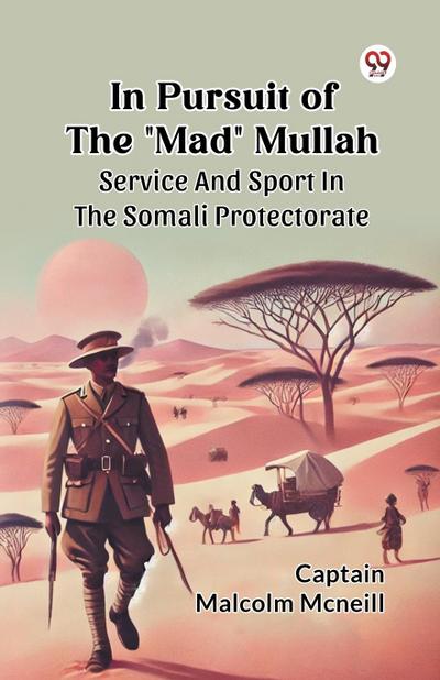 In Pursuit Of The "Mad" Mullah Service And Sport In The Somali Protectorate
