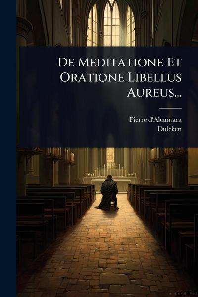 De Meditatione Et Oratione Libellus Aureus...