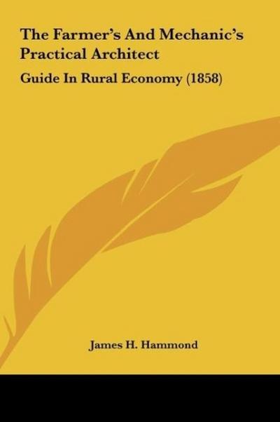 The Farmer’s And Mechanic’s Practical Architect