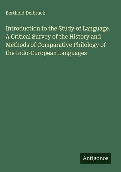 Introduction to the Study of Language. A Critical Survey of the History and Methods of Comparative Philology of the Indo-European Languages