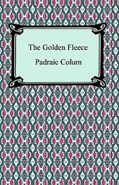The Golden Fleece And the Heroes Who Lived Before Achilles