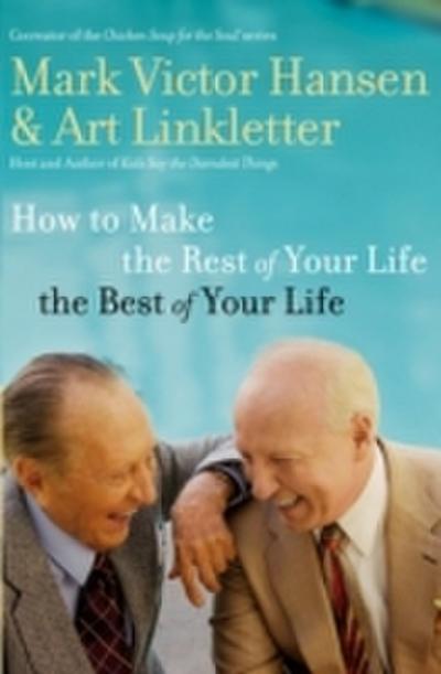 How to Make the Rest of Your Life the Best of Your Life