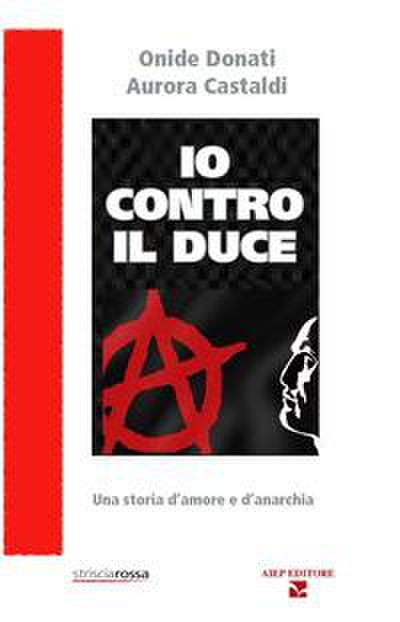 Io contro il Duce. Storia d’amore e d’anarchia