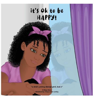 It’s Ok To Be Happy!, A Child’s Journey Through Grief, Book 2