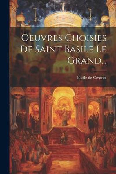 Oeuvres Choisies De Saint Basile Le Grand...