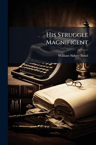 His Struggle Magnificent