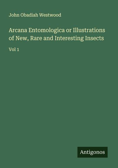 Arcana Entomologica or Illustrations of New, Rare and Interesting Insects
