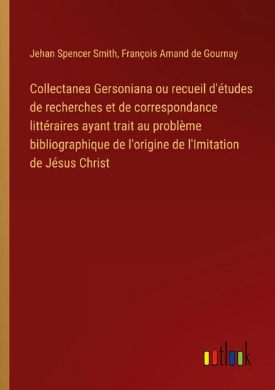 Collectanea Gersoniana ou recueil d’études de recherches et de correspondance littéraires ayant trait au problème bibliographique de l’origine de l’Imitation de Jésus Christ