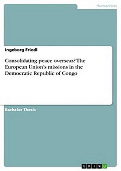 Consolidating peace overseas? The European Union’s missions in the Democratic Republic of Congo