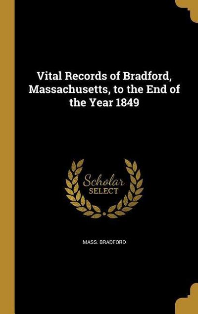 Vital Records of Bradford, Massachusetts, to the End of the Year 1849