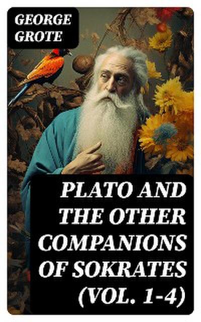 Plato and the Other Companions of Sokrates (Vol. 1-4)