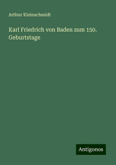 Kleinschmidt, A: Karl Friedrich von Baden zum 150. Geburtsta
