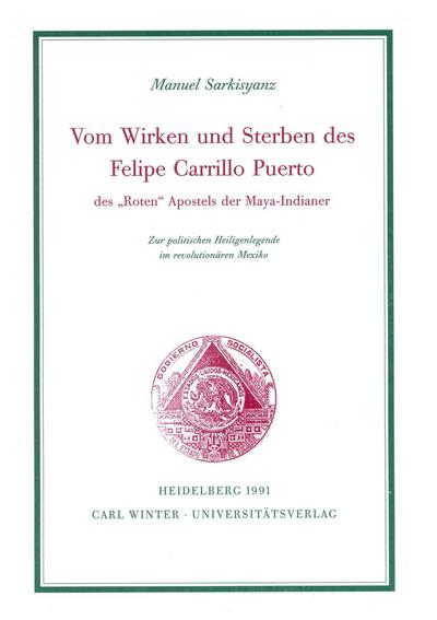 Vom Wirken und Sterben des Felipe Carrillo Puerto des ’Roten Apostels’ der Maya-Indianer