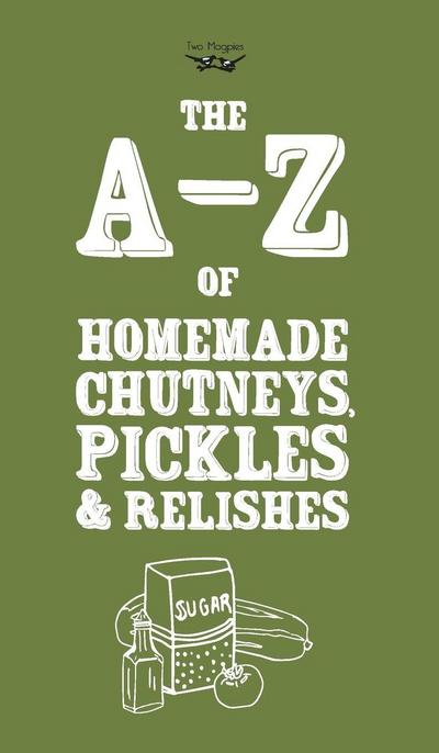 A-Z of Homemade Chutneys, Pickles and Relishes
