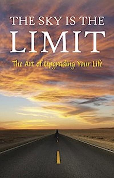 Sky is the Limit: The Art of Upgrading Your Life: 50 Classic Self Help Books Including.: Think and Grow Rich, The Way to Wealth, As A Man Thinketh, The Art of War, Acres of Diamonds and many more