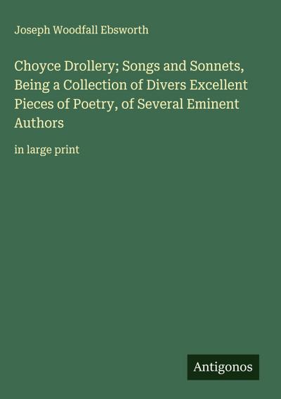 Choyce Drollery; Songs and Sonnets, Being a Collection of Divers Excellent Pieces of Poetry, of Several Eminent Authors