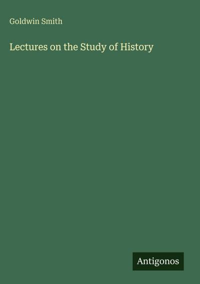 Lectures on the Study of History