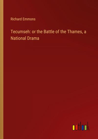 Tecumseh: or the Battle of the Thames, a National Drama