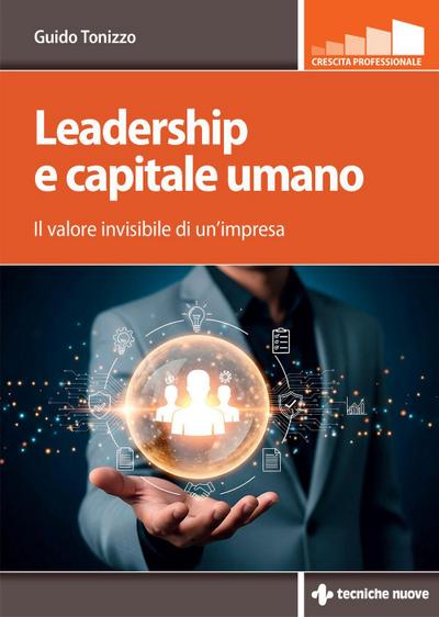 Leadership e capitale umano. Il valore invisibile di un’impresa