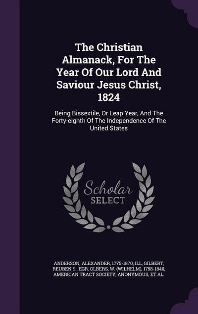 The Christian Almanack, For The Year Of Our Lord And Saviour Jesus Christ, 1824: Being Bissextile, Or Leap Year, And The Forty-eighth Of The Independe