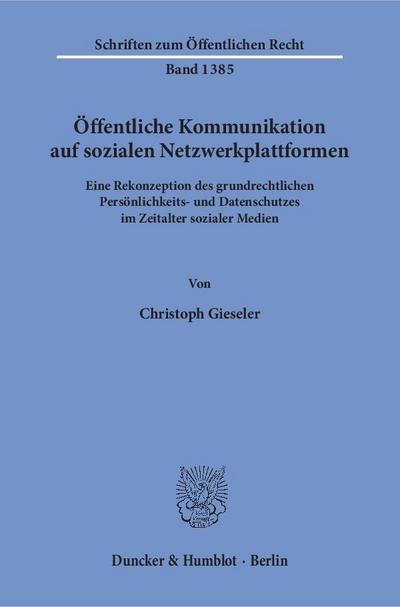 Öffentliche Kommunikation auf sozialen Netzwerkplattformen.: Eine Rekonzeption des grundrechtlichen Persönlichkeits- und Datenschutzes im Zeitalter sozialer Medien. (Schriften zum Öffentlichen Recht)