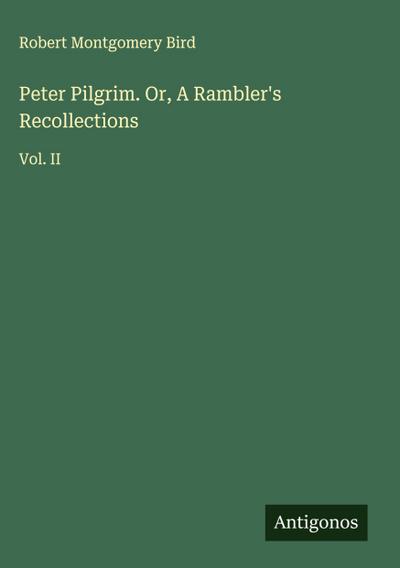 Peter Pilgrim. Or, A Rambler’s Recollections
