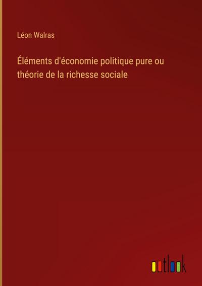 Éléments d’économie politique pure ou théorie de la richesse sociale