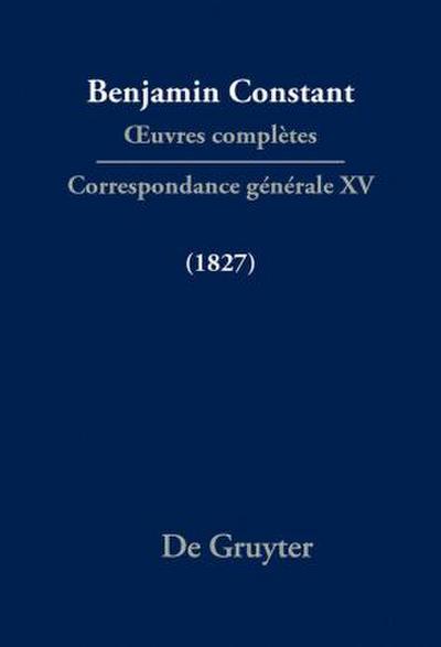 Benjamin Constant: Œuvres complètes. Correspondance générale Correspondance générale 1827