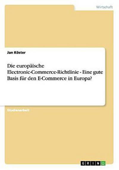 Die europäische Electronic-Commerce-Richtlinie - Eine gute Basis für den E-Commerce in Europa?