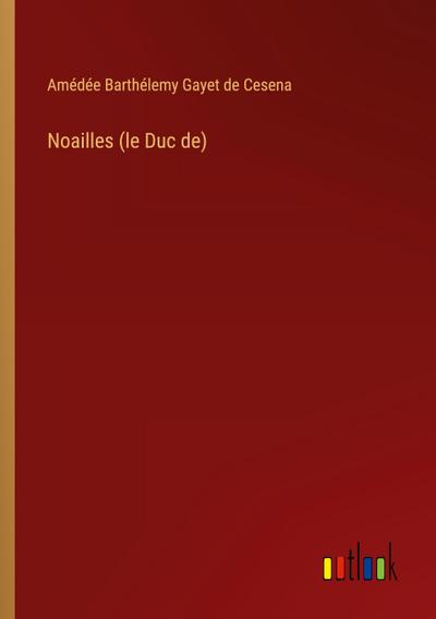 Noailles (le Duc de)