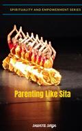 Parenting Like Sita (Spirituality and Empowerment Series)