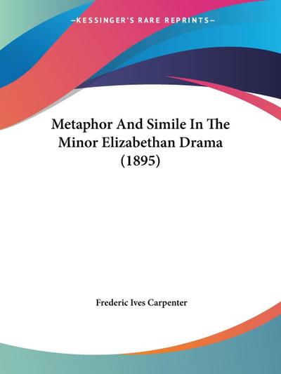 Metaphor And Simile In The Minor Elizabethan Drama (1895)