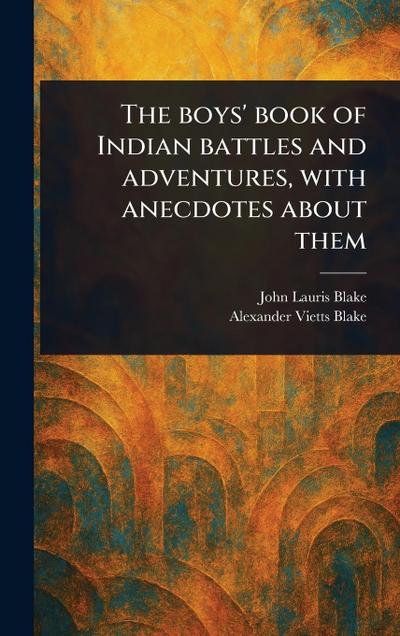 The Boys’ Book of Indian Battles and Adventures, With Anecdotes About Them