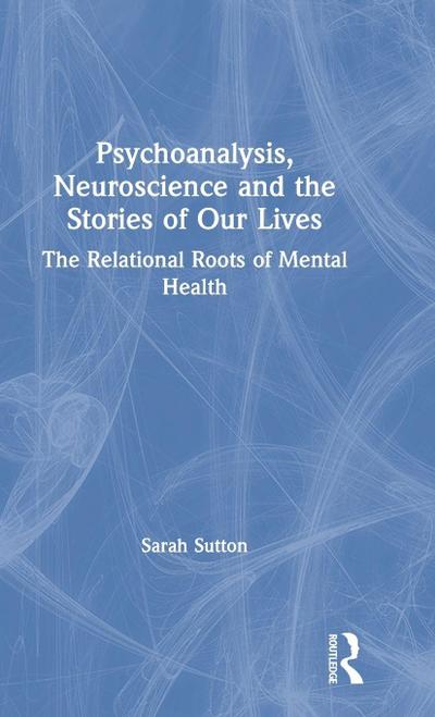 Psychoanalysis, Neuroscience and the Stories of Our Lives